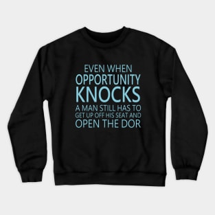 Even when opportunity knocks, a man still has to get up off his seat and open the door Crewneck Sweatshirt